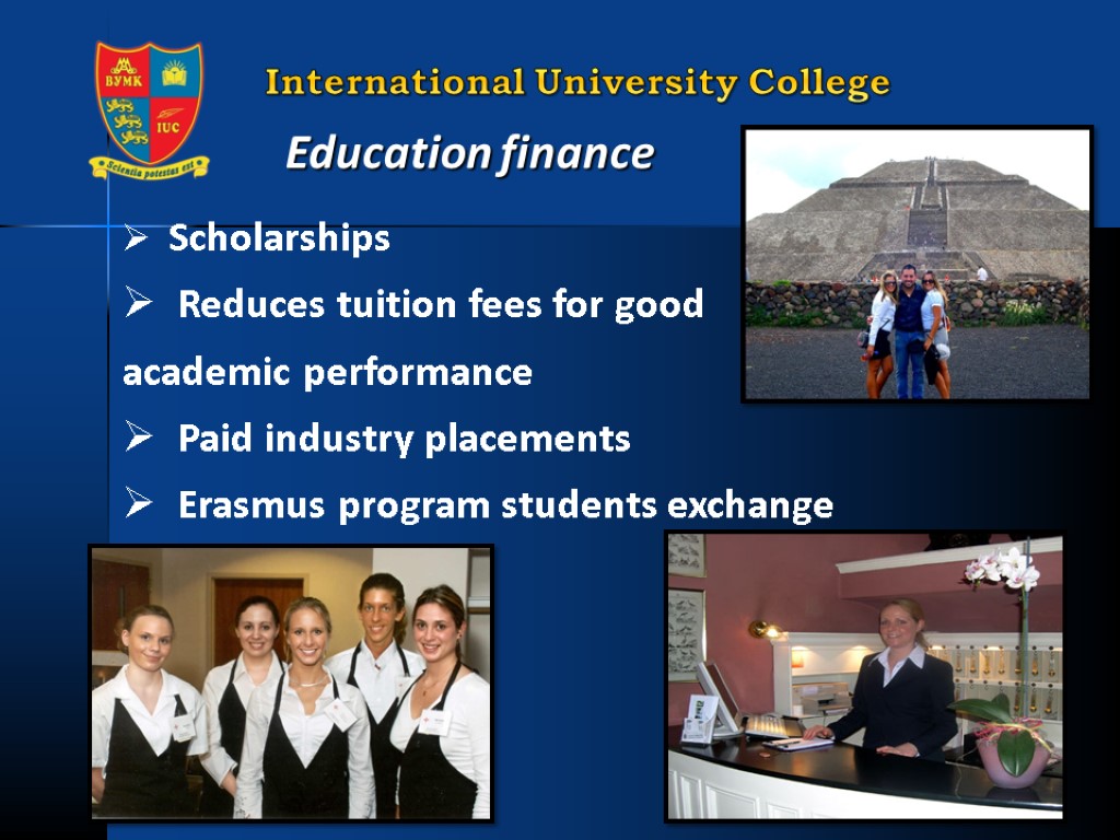 Education finance Scholarships Reduces tuition fees for good academic performance Paid industry placements Erasmus